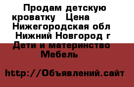 Продам детскую кроватку › Цена ­ 800 - Нижегородская обл., Нижний Новгород г. Дети и материнство » Мебель   